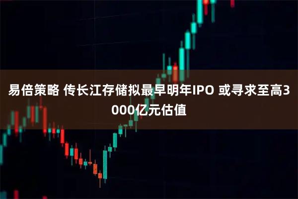 易倍策略 传长江存储拟最早明年IPO 或寻求至高3000亿元估值